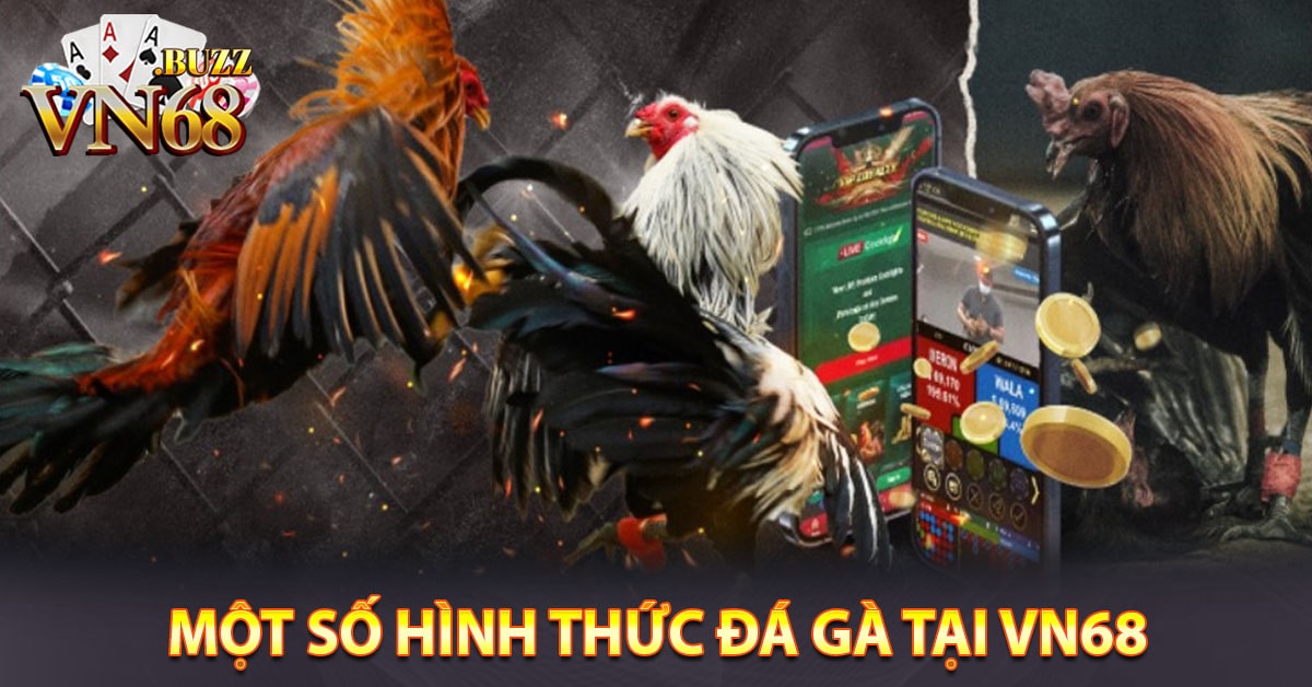 Một số hình thức đá gà tại Vn68