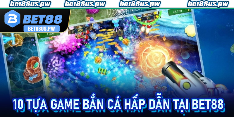 10 Tựa Game Bắn Cá Hấp Dẫn tại Bet88