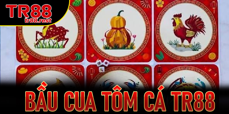 Chơi bầu cua tôm cá TR88: Tỷ lệ thưởng cao, rút tiền 3 phút